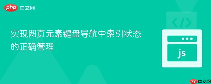 实现网页元素键盘导航中索引状态的正确管理