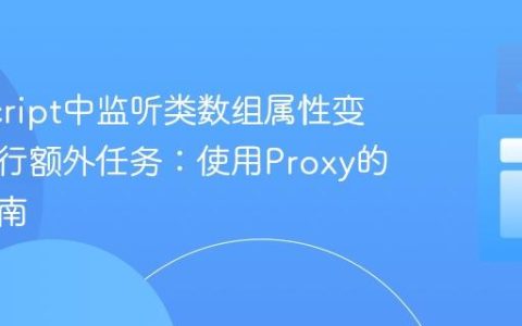 JavaScript中监听类数组属性变动并执行额外任务：使用Proxy的进阶指南