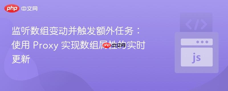 监听数组变动并触发额外任务：使用 proxy 实现数组属性的实时更新