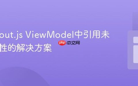 Knockout.js ViewModel中引用未定义属性的解决方案