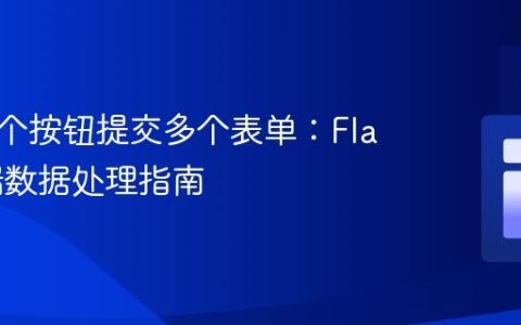 使用单个按钮提交多个表单：Flask 后端数据处理指南