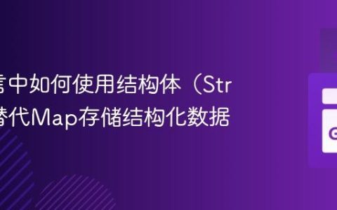 Go语言中如何使用结构体（Struct）替代Map存储结构化数据