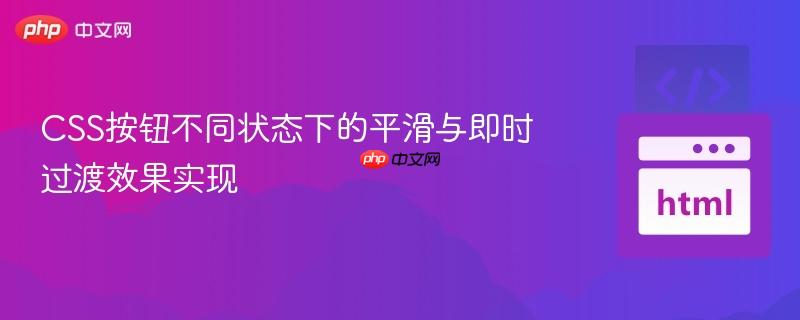 CSS按钮不同状态下的平滑与即时过渡效果实现