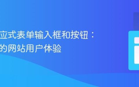 创建响应式表单输入框和按钮：优化你的网站用户体验