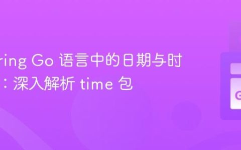 Mastering Go 语言中的日期与时间处理：深入解析 time 包