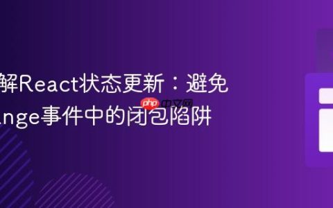 深入理解React状态更新：避免onChange事件中的闭包陷阱