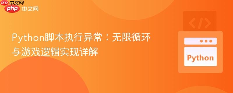 Python脚本执行异常:无限循环与游戏逻辑实现详解