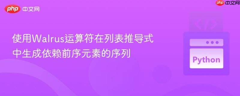 使用Walrus运算符在列表推导式中生成依赖前序元素的序列