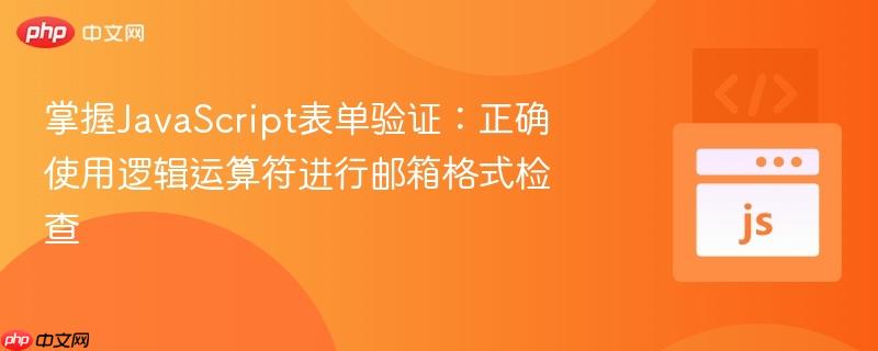 掌握javascript表单验证:正确使用逻辑运算符进行邮箱格式检查