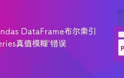 解决Pandas DataFrame布尔索引中的’Series真值模糊’错误