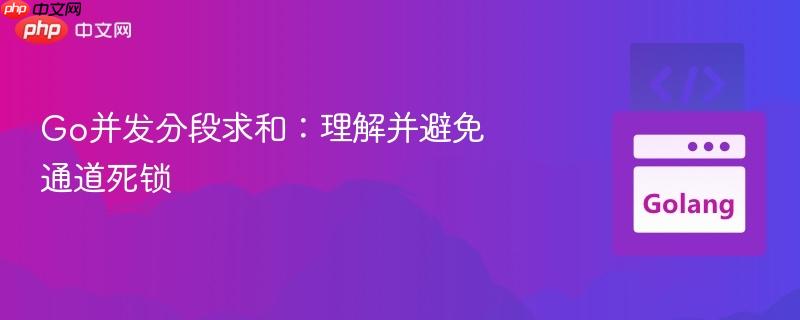 go并发分段求和:理解并避免通道死锁