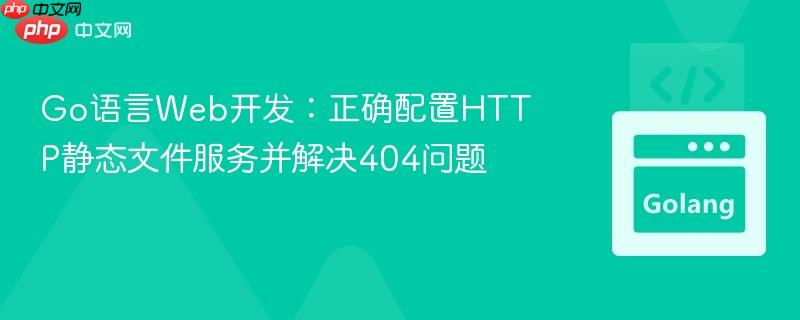 Go语言Web开发:正确配置HTTP静态文件服务并解决404问题