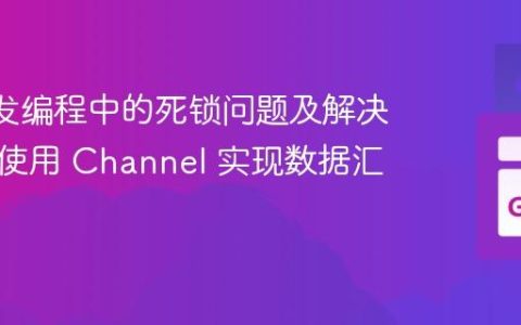 Go 并发编程中的死锁问题及解决方案：使用 Channel 实现数据汇总