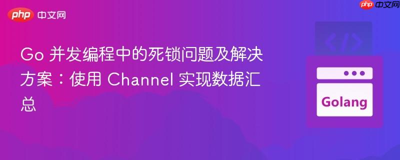 go 并发编程中的死锁问题及解决方案:使用 channel 实现数据汇总