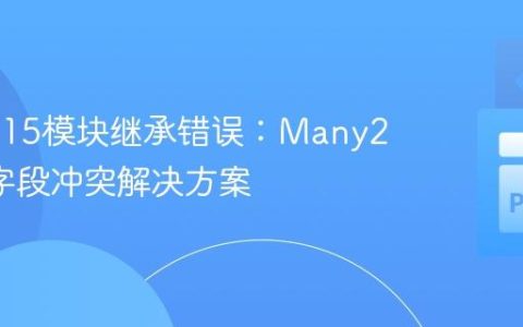 Odoo 15模块继承错误：Many2many字段冲突解决方案