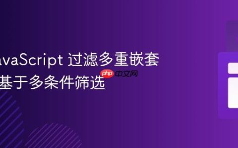 使用 JavaScript 过滤多重嵌套数组：基于多条件筛选