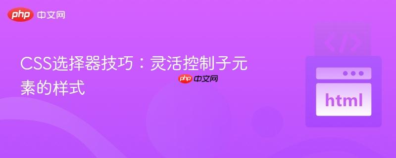 css选择器技巧:灵活控制子元素的样式