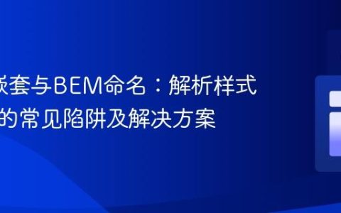 SCSS嵌套与BEM命名：解析样式未生效的常见陷阱及解决方案