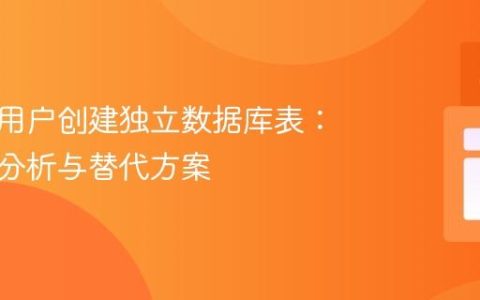 为每个用户创建独立数据库表：可行性分析与替代方案