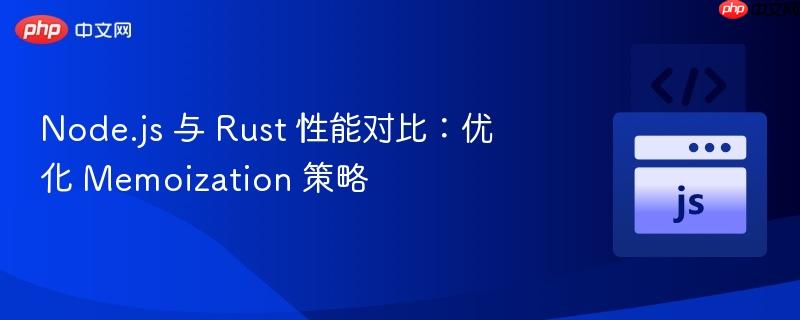 node.js 与 rust 性能对比：优化 memoization 策略