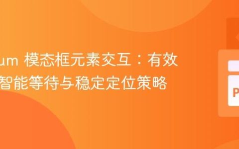 Selenium 模态框元素交互：有效点击、智能等待与稳定定位策略