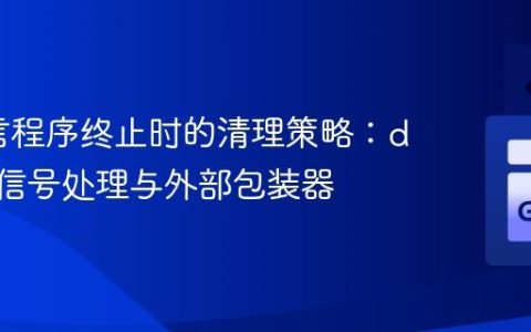 Go语言程序终止时的清理策略：defer、信号处理与外部包装器