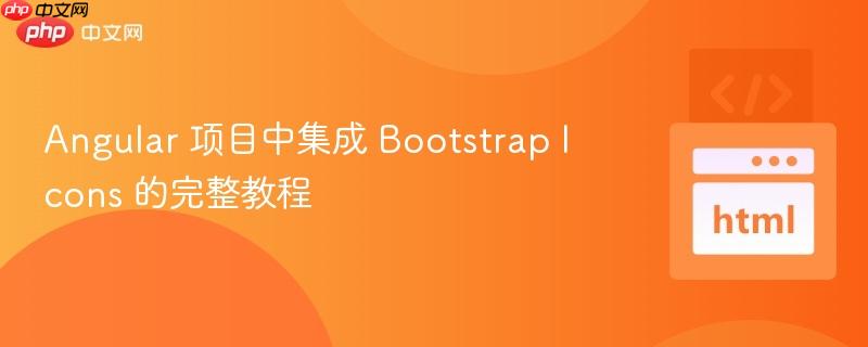 Angular 项目中集成 Bootstrap Icons 的完整教程