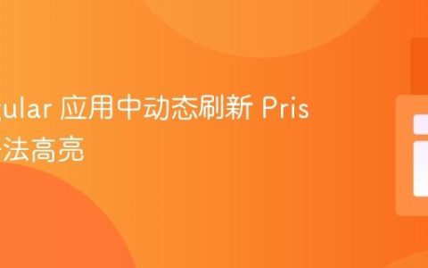 在 Angular 应用中动态刷新 Prism.js 语法高亮