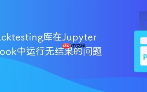 解决Backtesting库在Jupyter Notebook中运行无结果的问题