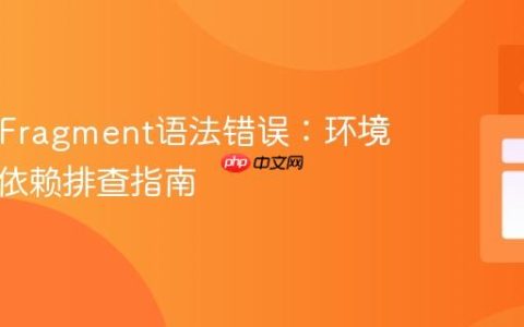 React Fragment语法错误：环境配置与依赖排查指南