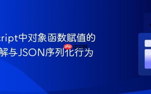 JavaScript中对象函数赋值的正确理解与JSON序列化行为