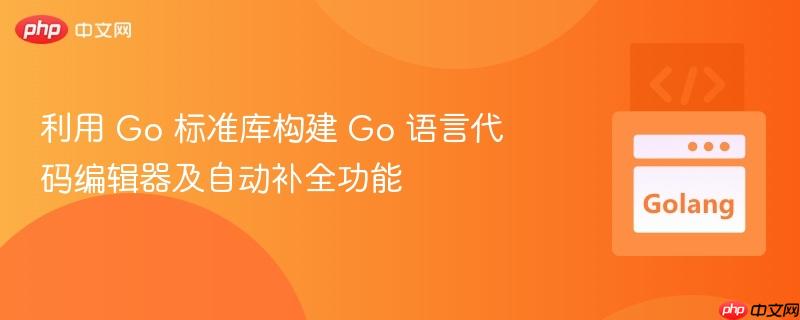 利用 go 标准库构建 go 语言代码编辑器及自动补全功能