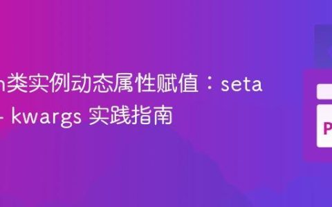 Python类实例动态属性赋值：setattr() 与 kwargs 实践指南