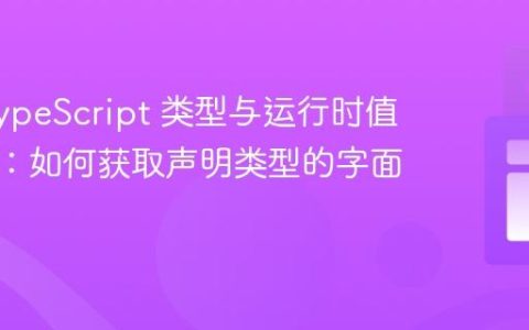 理解 TypeScript 类型与运行时值的边界：如何获取声明类型的字面量值