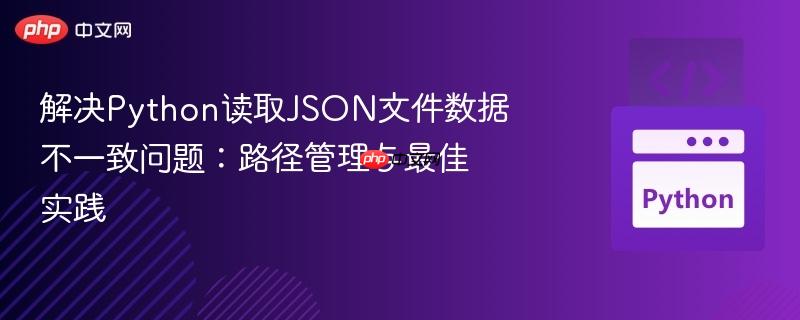 解决Python读取JSON文件数据不一致问题:路径管理与最佳实践