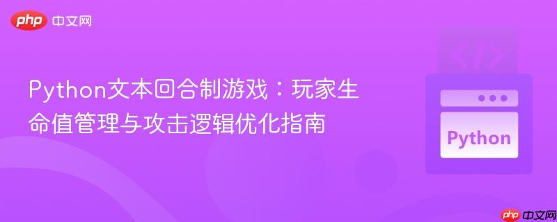 Python文本回合制游戏:玩家生命值管理与攻击逻辑优化指南