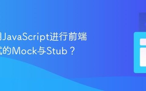 如何利用JavaScript进行前端单元测试的Mock与Stub？