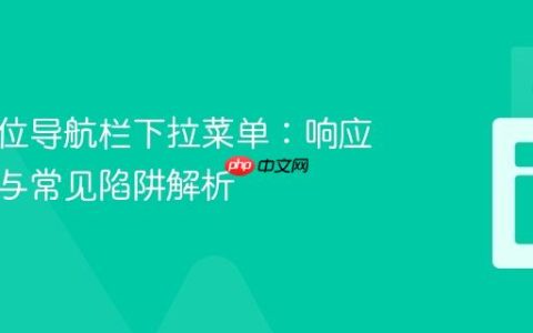 精准定位导航栏下拉菜单：响应式设计与常见陷阱解析
