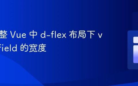 如何调整 Vue 中 d-flex 布局下 v-text-field 的宽度