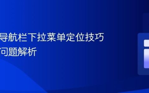 响应式导航栏下拉菜单定位技巧与常见问题解析