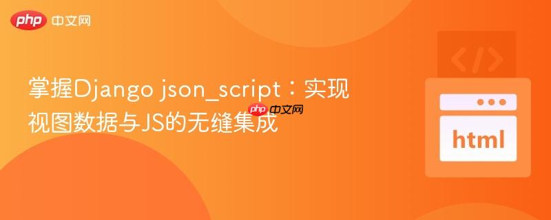 掌握Django json_script:实现视图数据与JS的无缝集成