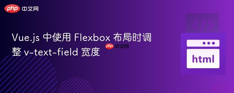 vue.js 中使用 flexbox 布局时调整 v-text-field 宽度