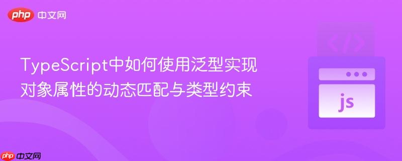 typescript中如何使用泛型实现对象属性的动态匹配与类型约束