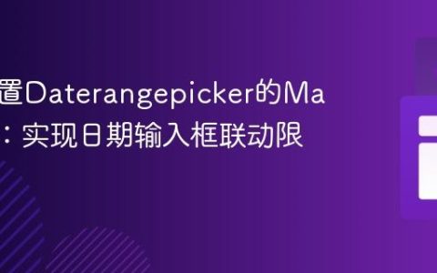 动态设置Daterangepicker的MaxDate：实现日期输入框联动限制