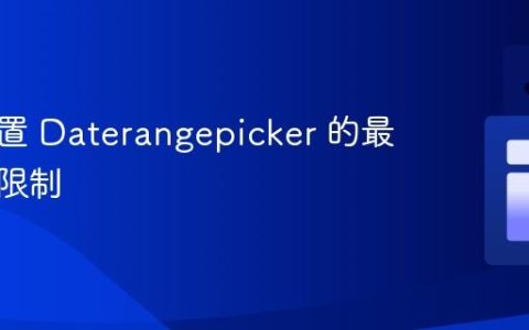 动态设置 Daterangepicker 的最大日期限制
