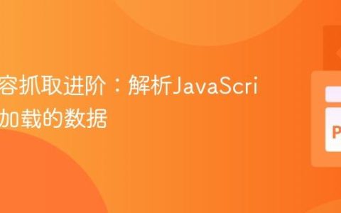 网页内容抓取进阶：解析JavaScript动态加载的数据