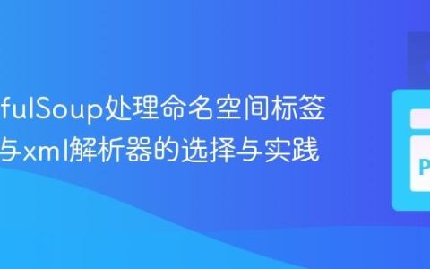 BeautifulSoup处理命名空间标签：lxml与xml解析器的选择与实践