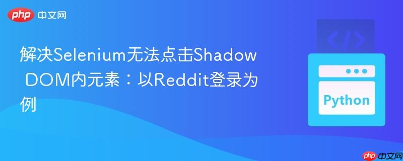 解决Selenium无法点击Shadow DOM内元素:以Reddit登录为例