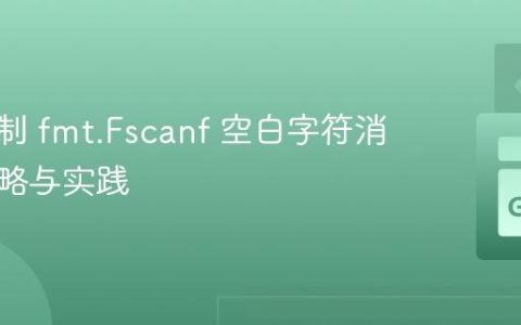 精确控制 fmt.Fscanf 空白字符消耗的策略与实践