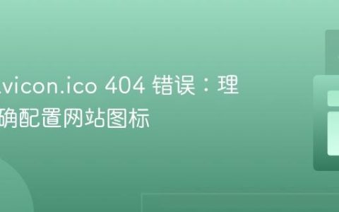 解决 favicon.ico 404 错误：理解与正确配置网站图标